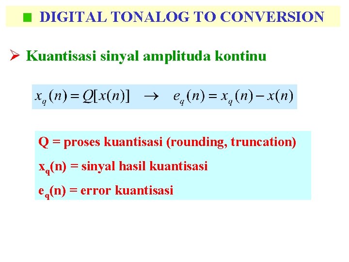 DIGITAL TONALOG TO CONVERSION Ø Kuantisasi sinyal amplituda kontinu Q = proses kuantisasi (rounding,