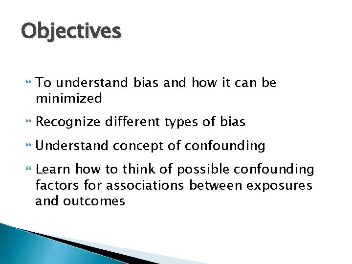 Objectives To understand bias and how it can be minimized Recognize different types of