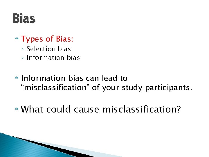 Bias Types of Bias: ◦ Selection bias ◦ Information bias can lead to “misclassification”