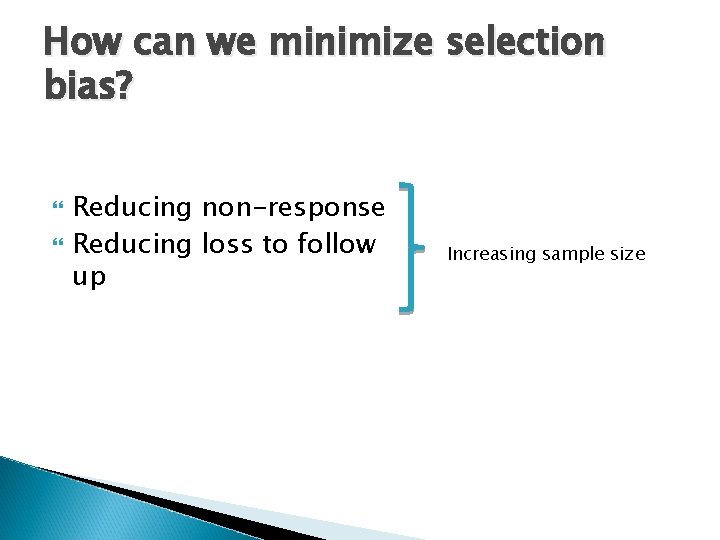 How can we minimize selection bias? Reducing non-response Reducing loss to follow up Increasing