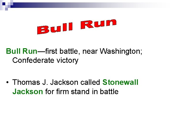 Bull Run—first battle, near Washington; Confederate victory • Thomas J. Jackson called Stonewall Jackson