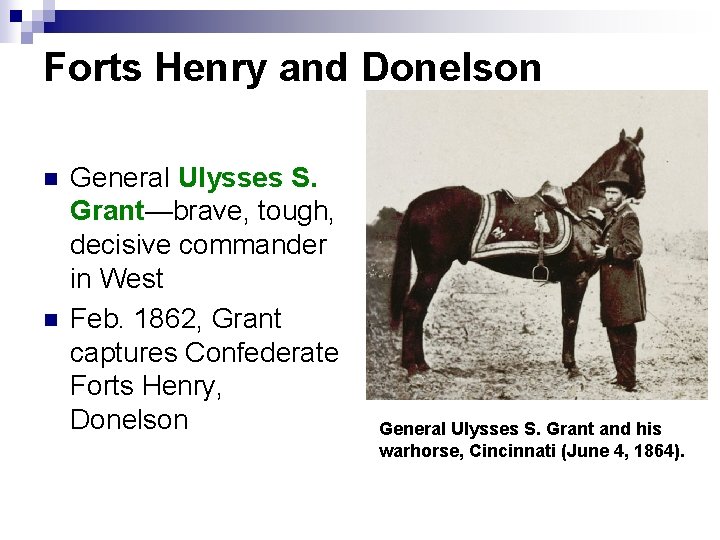 Forts Henry and Donelson n n General Ulysses S. Grant—brave, tough, decisive commander in