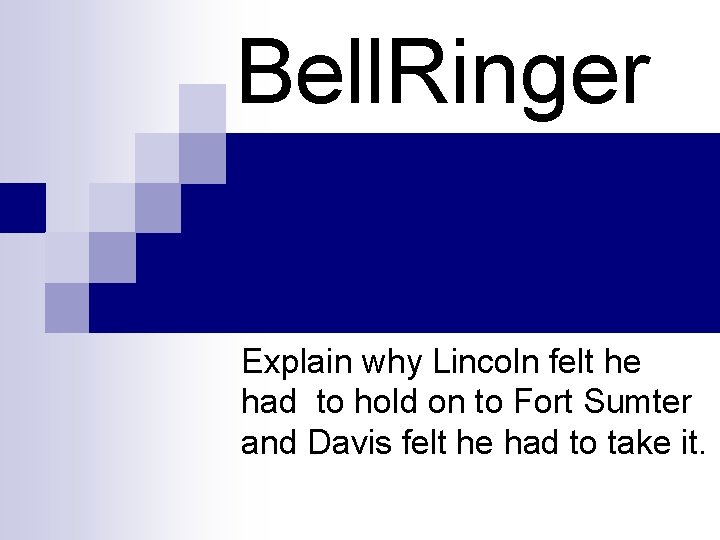 Bell. Ringer Explain why Lincoln felt he had to hold on to Fort Sumter