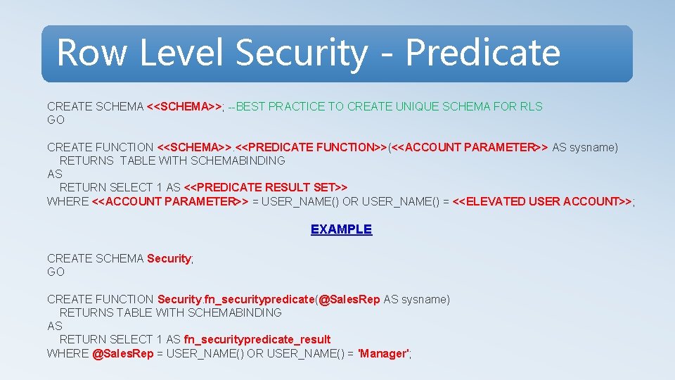 Row Level Security - Predicate CREATE SCHEMA <<SCHEMA>>; --BEST PRACTICE TO CREATE UNIQUE SCHEMA
