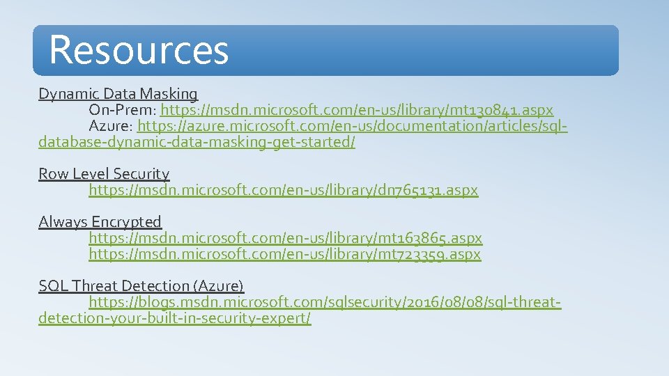 Resources Dynamic Data Masking On-Prem: https: //msdn. microsoft. com/en-us/library/mt 130841. aspx Azure: https: //azure.