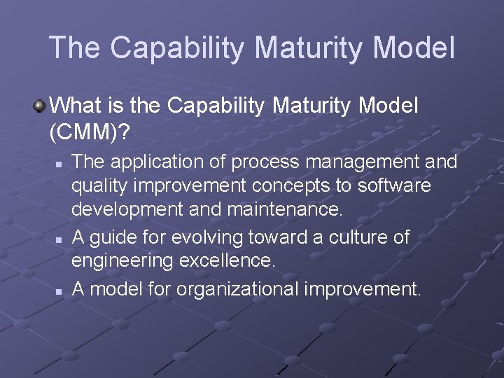 The Capability Maturity Model What is the Capability Maturity Model (CMM)? n n n