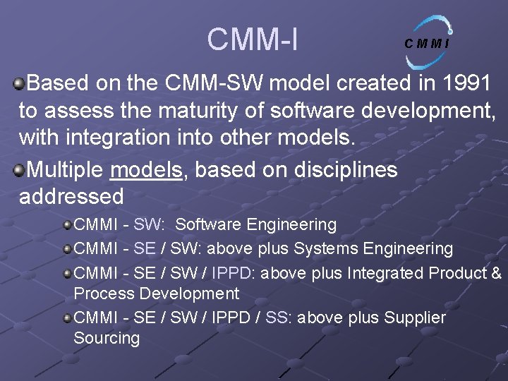 CMM-I CMMI Based on the CMM-SW model created in 1991 to assess the maturity CMM-I CMMI Based on the CMM-SW model created in 1991 to assess the maturity