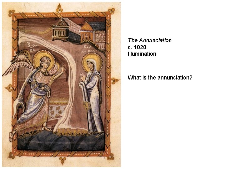 The Annunciation c. 1020 Illumination What is the annunciation? 