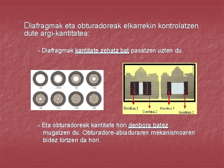 Diafragmak eta obturadoreak elkarrekin kontrolatzen dute argi-kantitatea: - Diafragmak kantitate zehatz bat pasatzen uzten