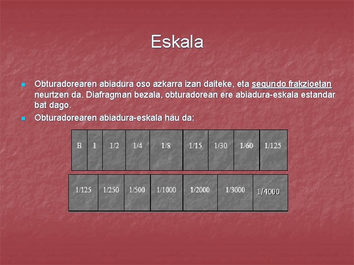 Eskala n n Obturadorearen abiadura oso azkarra izan daiteke, eta segundo frakzioetan neurtzen da.