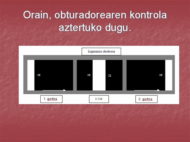 Orain, obturadorearen kontrola aztertuko dugu. 