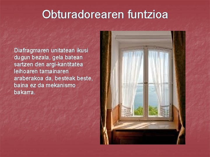 Obturadorearen funtzioa Diafragmaren unitatean ikusi dugun bezala, gela batean sartzen den argi-kantitatea leihoaren tamainaren