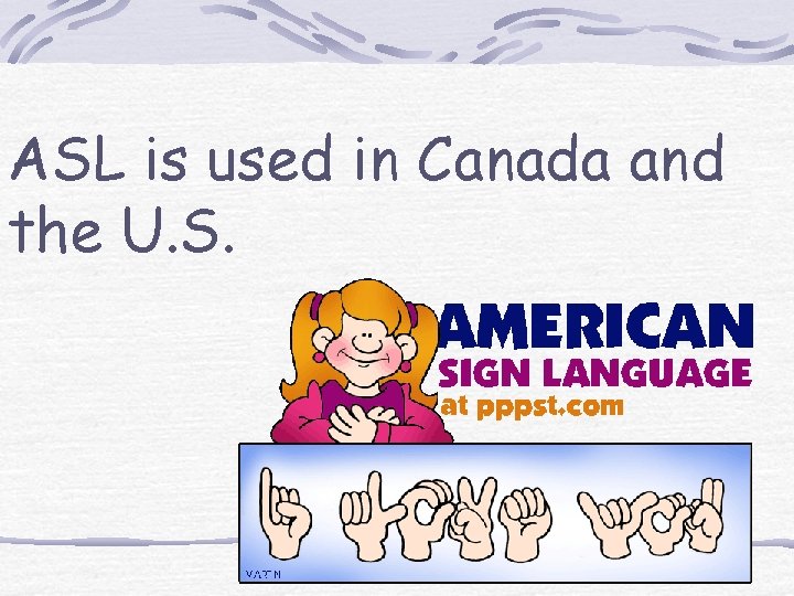 ASL is used in Canada and the U. S. 