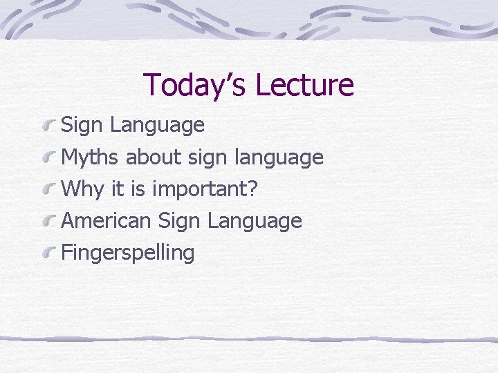 Today’s Lecture Sign Language Myths about sign language Why it is important? American Sign