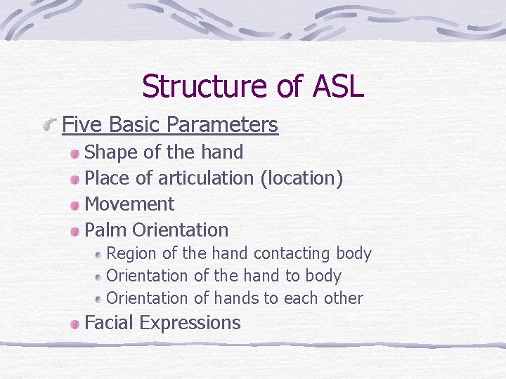 Structure of ASL Five Basic Parameters Shape of the hand Place of articulation (location)