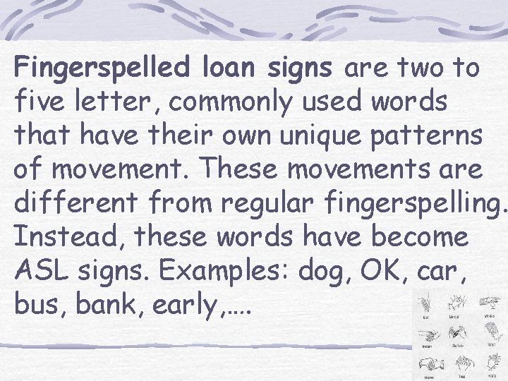 Fingerspelled loan signs are two to five letter, commonly used words that have their