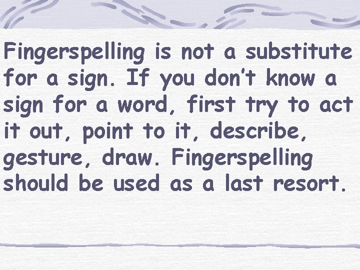Fingerspelling is not a substitute for a sign. If you don’t know a sign
