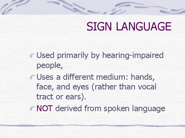 SIGN LANGUAGE Used primarily by hearing-impaired people, Uses a different medium: hands, face, and