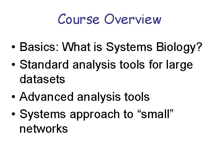 Course Overview • Basics: What is Systems Biology? • Standard analysis tools for large