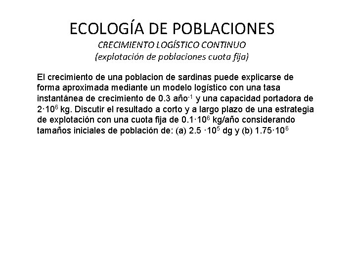 ECOLOGÍA DE POBLACIONES CRECIMIENTO LOGÍSTICO CONTINUO (explotación de poblaciones cuota fija) El crecimiento de