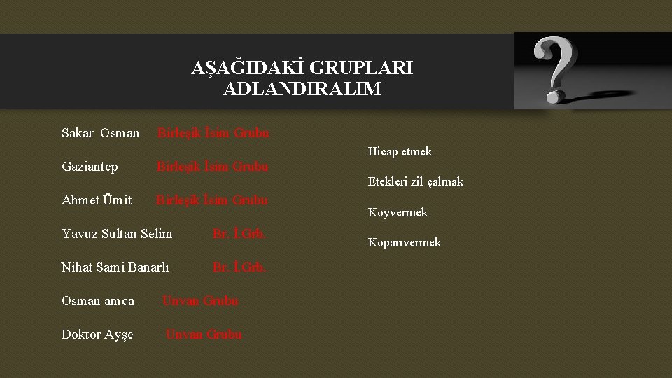 AŞAĞIDAKİ GRUPLARI ADLANDIRALIM Sakar Osman Birleşik İsim Grubu Hicap etmek Gaziantep Birleşik İsim Grubu
