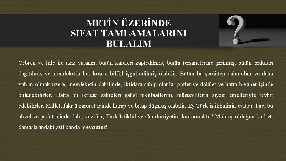 METİN ÜZERİNDE SIFAT TAMLAMALARINI BULALIM Cebren ve hile aziz vatanın, bütün kaleleri zaptedilmiş, bütün