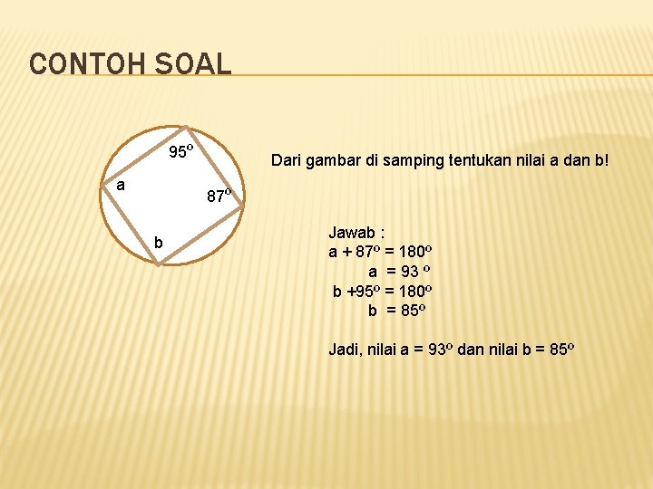 CONTOH SOAL 95º a Dari gambar di samping tentukan nilai a dan b! 87º CONTOH SOAL 95º a Dari gambar di samping tentukan nilai a dan b! 87º
