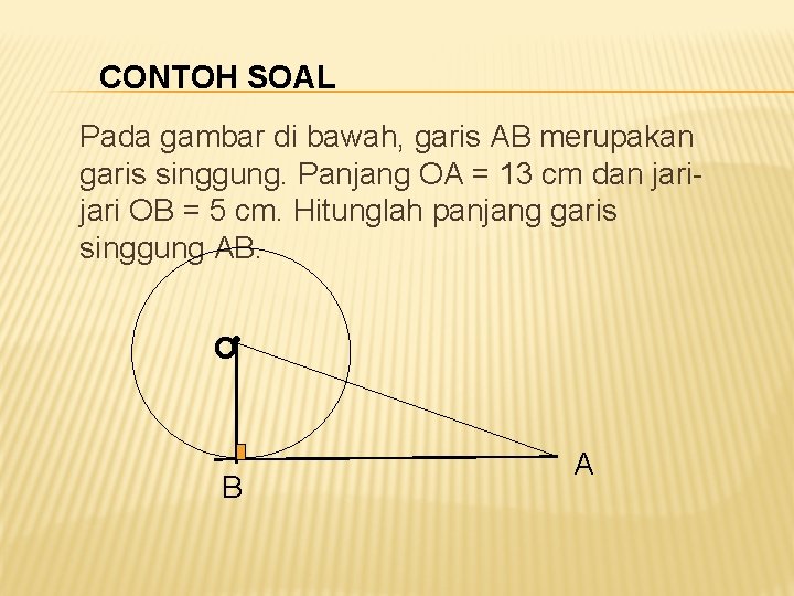 CONTOH SOAL Pada gambar di bawah, garis AB merupakan garis singgung. Panjang OA = CONTOH SOAL Pada gambar di bawah, garis AB merupakan garis singgung. Panjang OA =