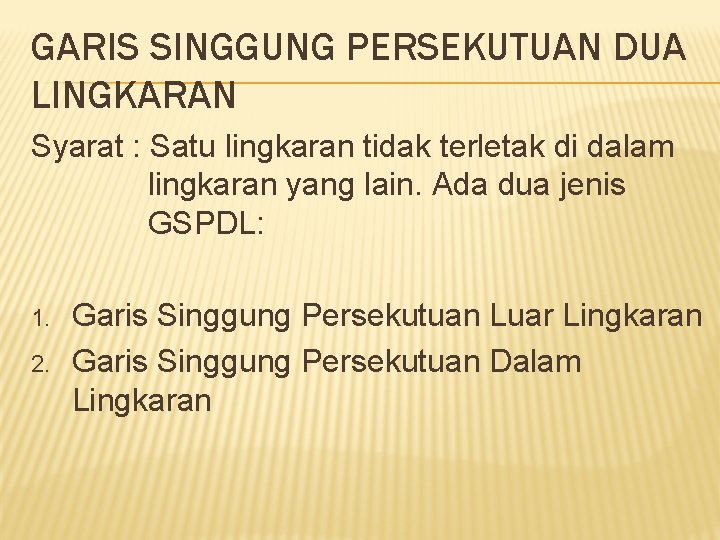 GARIS SINGGUNG PERSEKUTUAN DUA LINGKARAN Syarat : Satu lingkaran tidak terletak di dalam lingkaran GARIS SINGGUNG PERSEKUTUAN DUA LINGKARAN Syarat : Satu lingkaran tidak terletak di dalam lingkaran