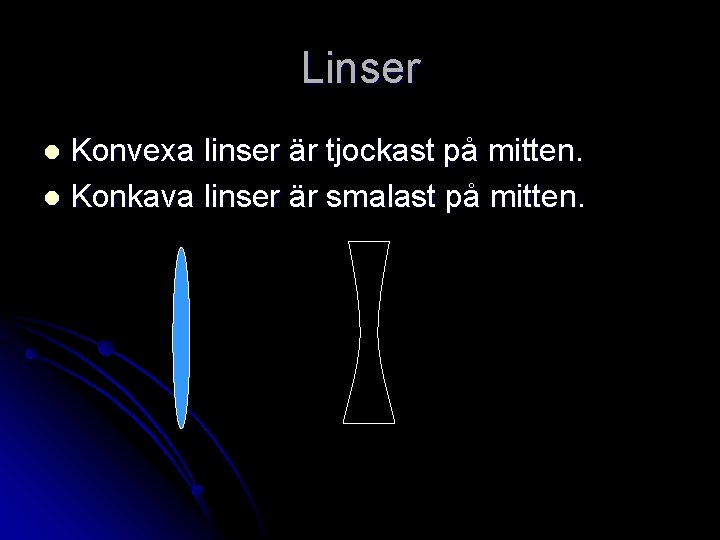 Linser Konvexa linser är tjockast på mitten. l Konkava linser är smalast på mitten.
