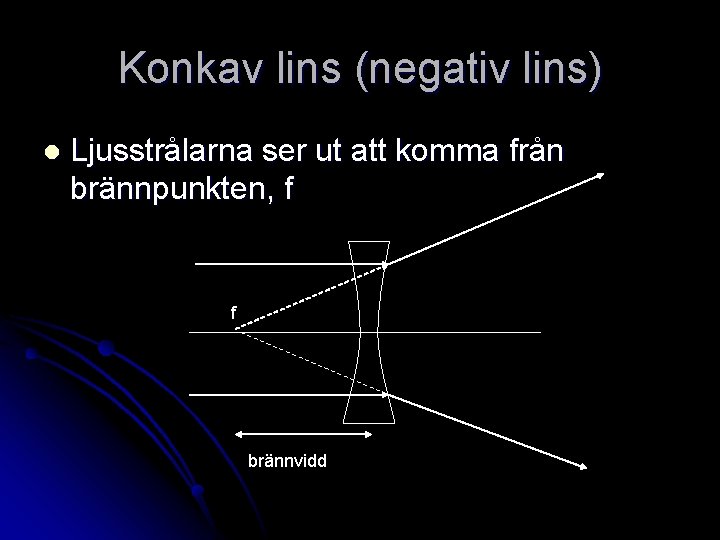 Konkav lins (negativ lins) l Ljusstrålarna ser ut att komma från brännpunkten, f f