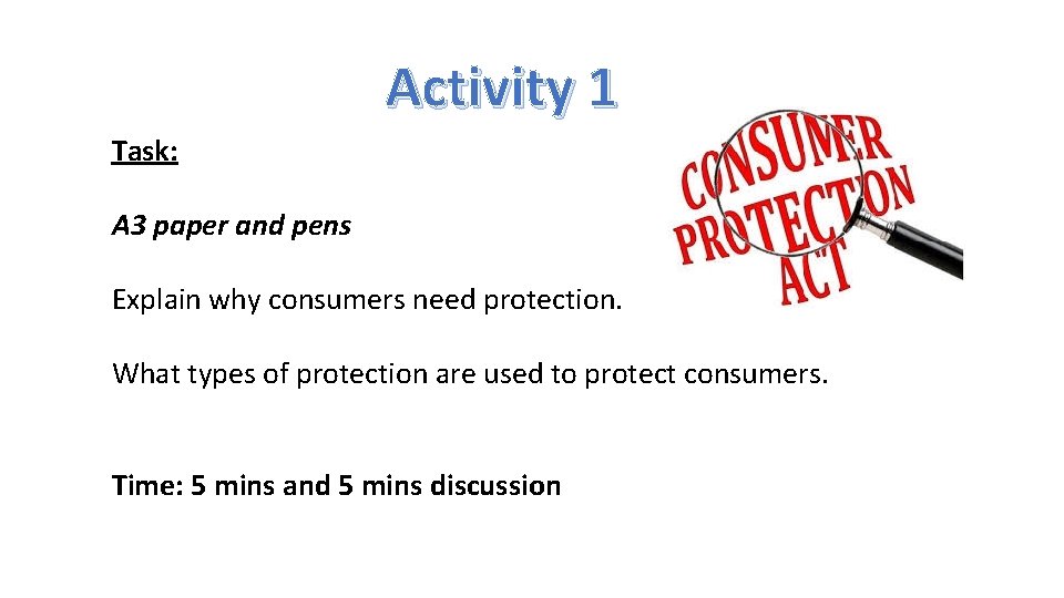 Activity 1 Task: A 3 paper and pens Explain why consumers need protection. What