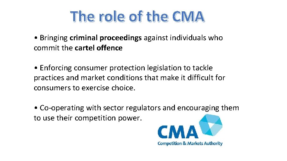 The role of the CMA • Bringing criminal proceedings against individuals who commit the