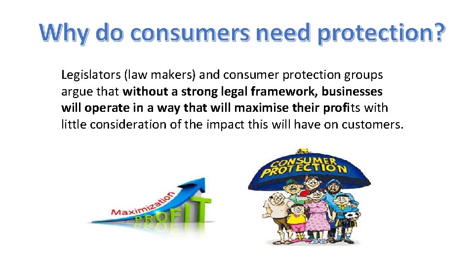 Legislators (law makers) and consumer protection groups argue that without a strong legal framework,