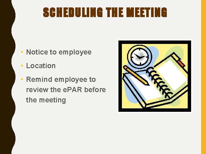 SCHEDULING THE MEETING • Notice to employee • Location • Remind employee to review