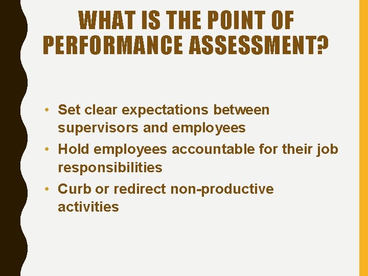 WHAT IS THE POINT OF PERFORMANCE ASSESSMENT? • Set clear expectations between supervisors and