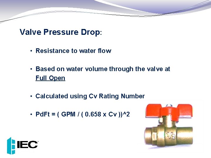 Valve Pressure Drop: • Resistance to water flow • Based on water volume through