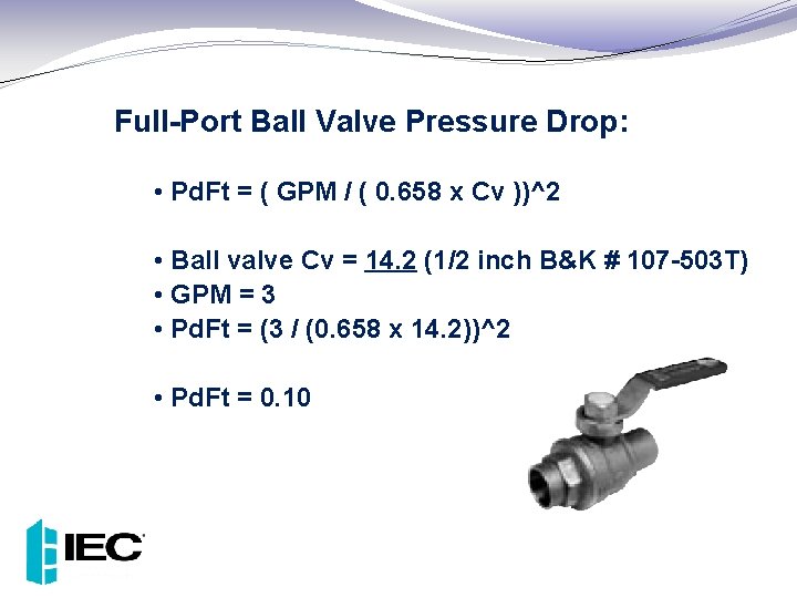 Full-Port Ball Valve Pressure Drop: • Pd. Ft = ( GPM / ( 0.