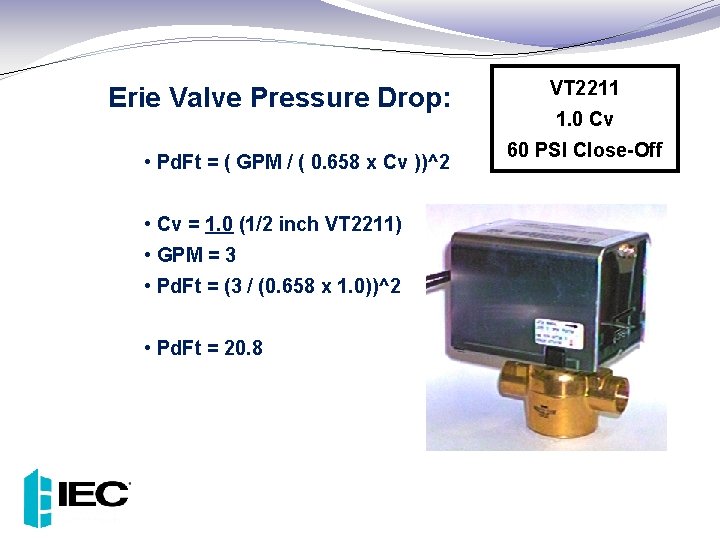 Erie Valve Pressure Drop: • Pd. Ft = ( GPM / ( 0. 658