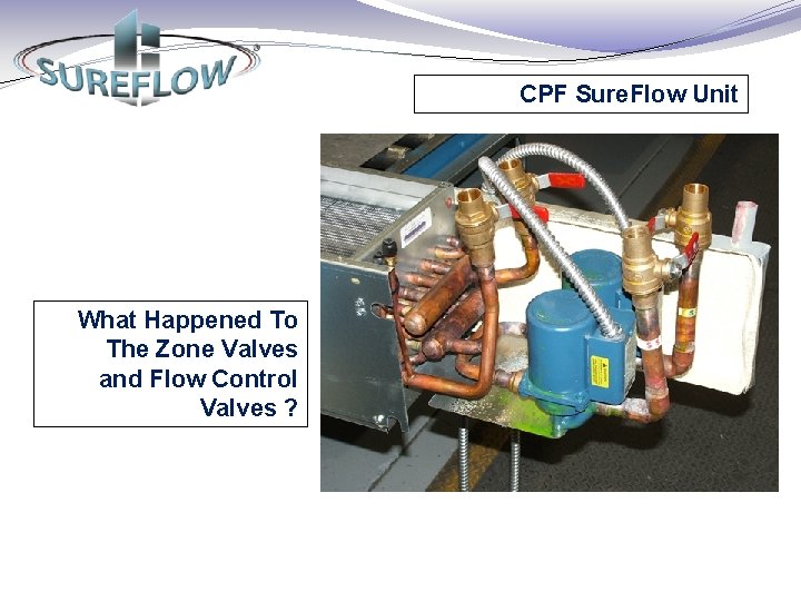 CPF Sure. Flow Unit What Happened To The Zone Valves and Flow Control Valves