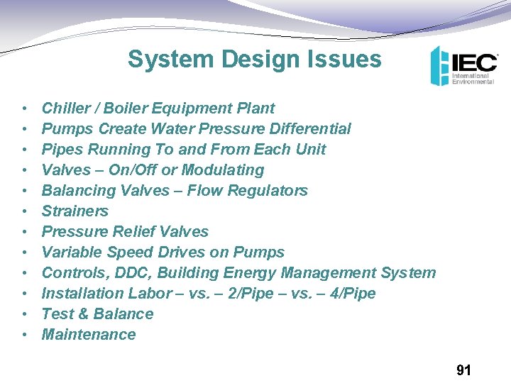 System Design Issues • • • Chiller / Boiler Equipment Plant Pumps Create Water
