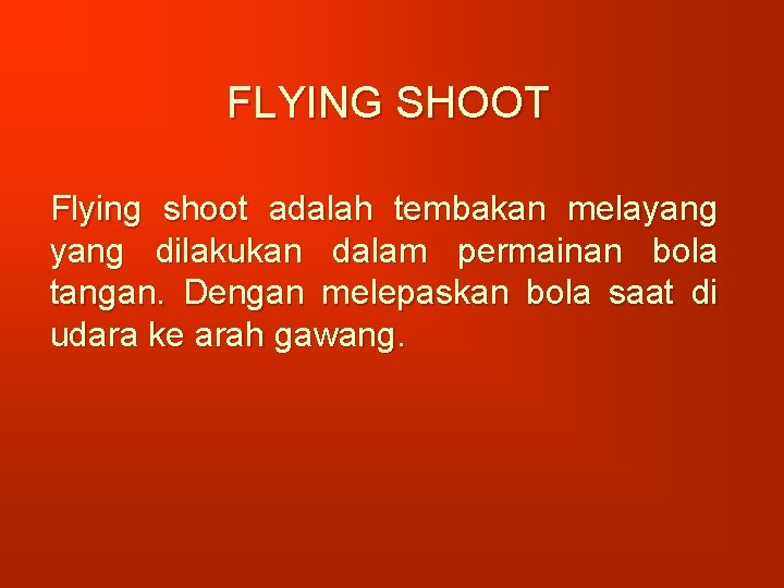 FLYING SHOOT Flying shoot adalah tembakan melayang dilakukan dalam permainan bola tangan. Dengan melepaskan