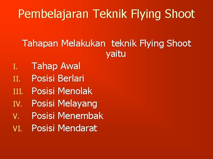 Pembelajaran Teknik Flying Shoot Tahapan Melakukan teknik Flying Shoot yaitu I. Tahap Awal II.