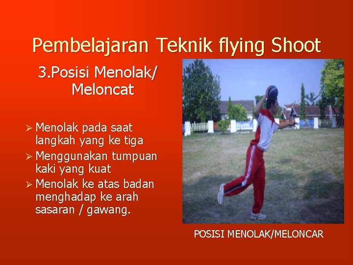Pembelajaran Teknik flying Shoot 3. Posisi Menolak/ Meloncat Ø Menolak pada saat langkah yang