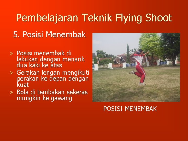 Pembelajaran Teknik Flying Shoot 5. Posisi Menembak Posisi menembak di lakukan dengan menarik dua
