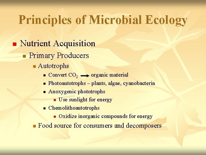 Principles of Microbial Ecology n Nutrient Acquisition n Primary Producers n Autotrophs n n