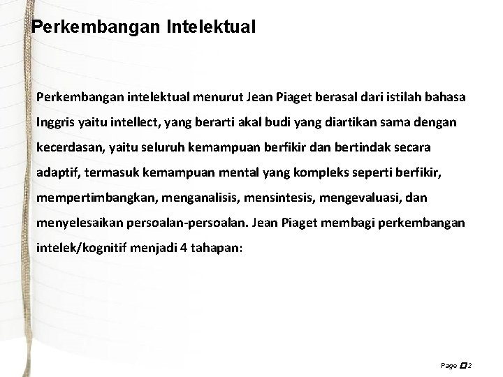 Perkembangan Intelektual Perkembangan intelektual menurut Jean Piaget berasal dari istilah bahasa Inggris yaitu intellect,