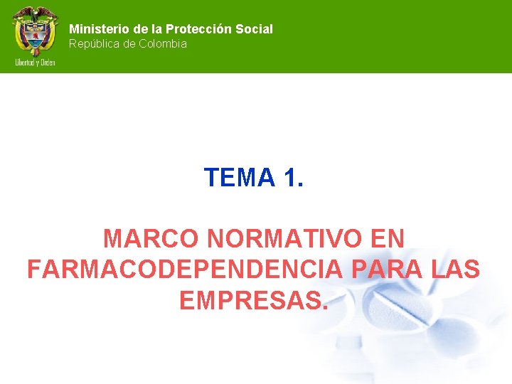 Ministerio de la Protección Social República de Colombia TEMA 1. MARCO NORMATIVO EN FARMACODEPENDENCIA