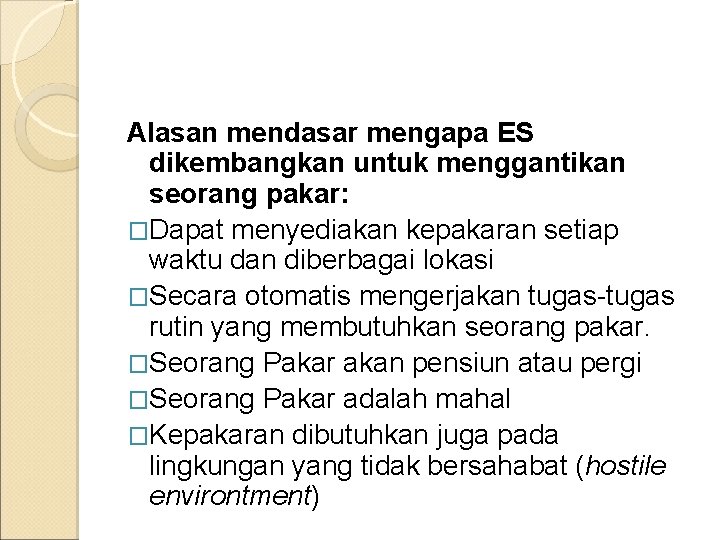 Alasan mendasar mengapa ES dikembangkan untuk menggantikan seorang pakar: �Dapat menyediakan kepakaran setiap waktu