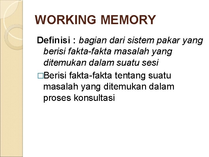 WORKING MEMORY Definisi : bagian dari sistem pakar yang berisi fakta-fakta masalah yang ditemukan